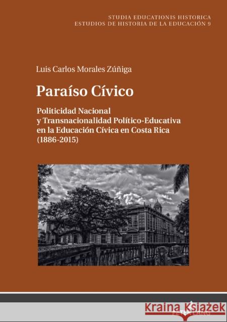 Para?so C?vico: Politicidad Nacional Y Transnacionalidad Pol?tico-Educativa En La Educaci?n C?vica En Costa Rica (1886-2015)