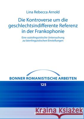 Die Kontroverse Um Die Geschlechtsindifferente Referenz in Der Frankophonie: Eine Soziolinguistische Untersuchung Zu Laienlinguistischen Einstellungen