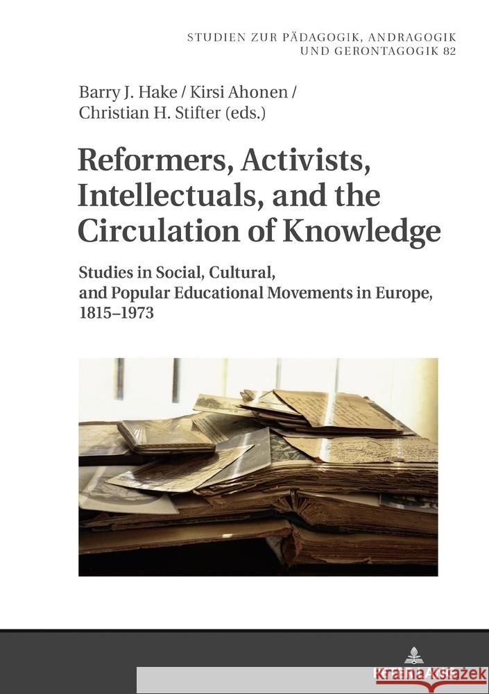 Reformers, Activists, Intellectuals, and the Circulation of Knowledge: Studies in Social, Cultural, and Popular Educational Movements in Europe, 1815–1973