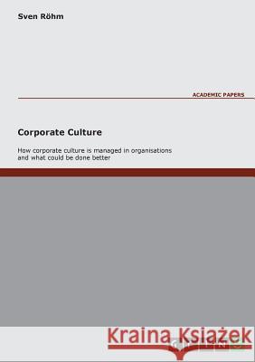 Corporate Culture - How Corporate Culture is managed in organisations and what could be done better