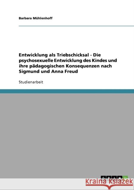 Entwicklung als Triebschicksal. Die psychosexuelle Entwicklung des Kindes und ihre pädagogischen Konsequenzen nach Sigmund und Anna Freud