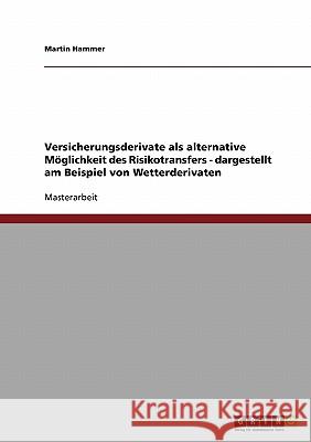 Versicherungsderivate als alternative Möglichkeit des Risikotransfers - dargestellt am Beispiel von Wetterderivaten