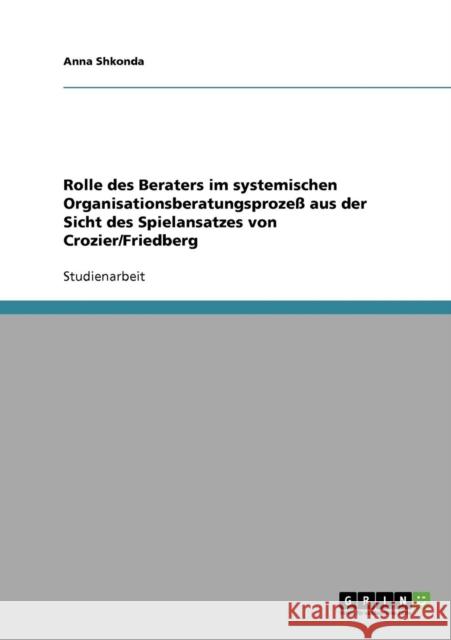 Rolle des Beraters im systemischen Organisationsberatungsprozeß aus der Sicht des Spielansatzes von Crozier/Friedberg
