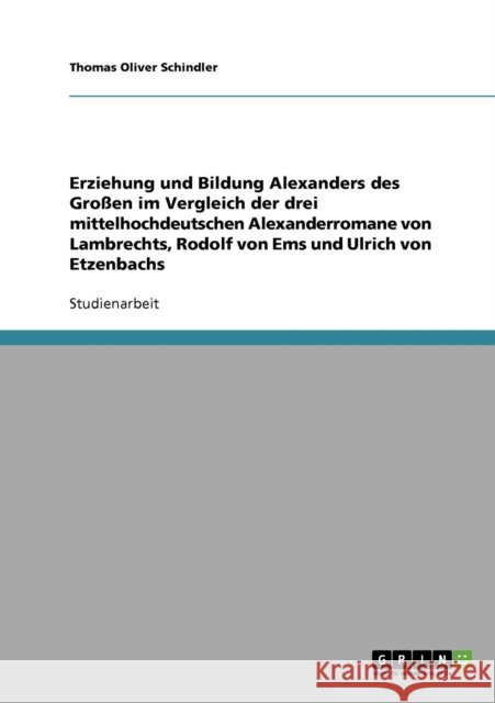 Erziehung und Bildung Alexanders des Großen im Vergleich der drei mittelhochdeutschen Alexanderromane von Lambrechts, Rodolf von Ems und Ulrich von Et