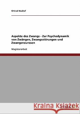 Aspekte des Zwangs. Zur Psychodynamik von Zwängen, Zwangsstörungen und Zwangsneurosen