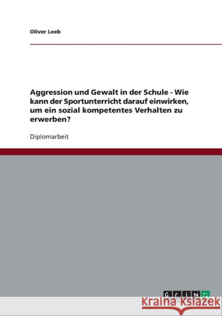 Aggression und Gewalt in der Schule - Wie kann der Sportunterricht darauf einwirken, um ein sozial kompetentes Verhalten zu erwerben?