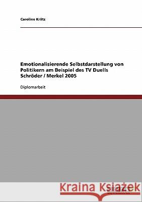 Emotionalisierende Selbstdarstellung von Politikern. Das TV-Duell Schröder / Merkel 2005