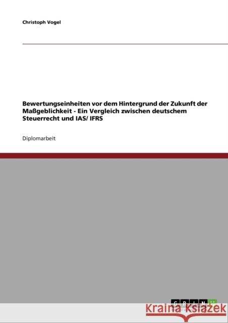 Bewertungseinheiten vor dem Hintergrund der Zukunft der Maßgeblichkeit: Ein Vergleich zwischen deutschem Steuerrecht und IAS/ IFRS