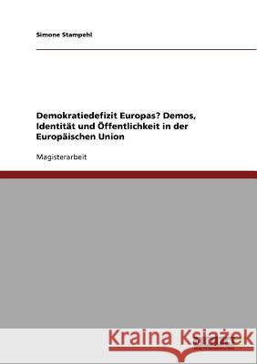 Demokratiedefizit Europas? Demos, Identität und Öffentlichkeit in der Europäischen Union