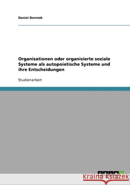 Organisationen oder organisierte soziale Systeme als autopoietische Systeme und ihre Entscheidungen. Betrachtungen zu Luhmanns Systemtheorie