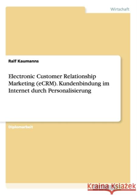 Electronic Customer Relationship Marketing (eCRM). Kundenbindung im Internet durch Personalisierung