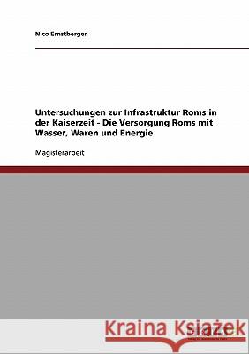 Untersuchungen zur Infrastruktur Roms in der Kaiserzeit. Die Versorgung Roms mit Wasser, Waren und Energie