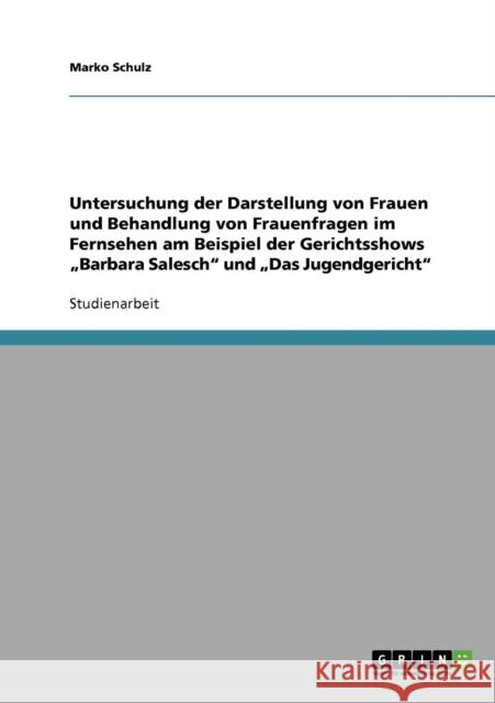 Untersuchung der Darstellung von Frauen und Behandlung von Frauenfragen im Fernsehen am Beispiel der Gerichtsshows 