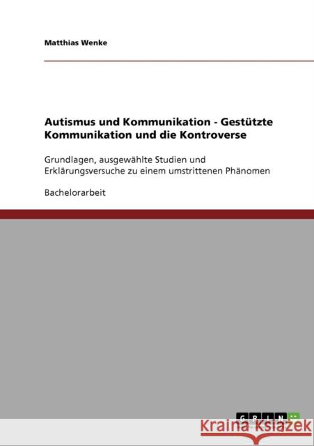 Autismus und Kommunikation. Gestützte Kommunikation und die Kontroverse: Grundlagen, ausgewählte Studien und Erklärungsversuche zu einem umstrittenen