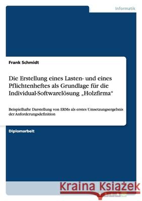 Die Erstellung eines Lasten- und eines Pflichtenheftes als Grundlage für die Individual-Softwarelösung Holzfirma : Beispielhafte Darstellung von ERMs als erstes Umsetzungsergebnis der Anforderungsdefi