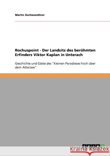 Rochuspoint - Der Landsitz des berühmten Erfinders Viktor Kaplan in Unterach: Geschichte und Gäste des kleinen Paradieses hoch über dem Attersee