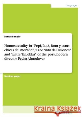 Homosexuality in Pepi, Luci, Bom y otras chicas del montón, Laberinto de Pasiones and Entre Tinieblas of the post-modern director Pedro Almodovar