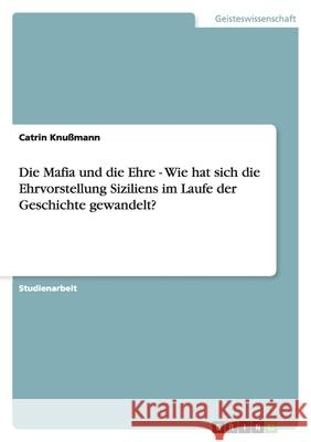 Die Mafia und die Ehre - Wie hat sich die Ehrvorstellung Siziliens im Laufe der Geschichte gewandelt?