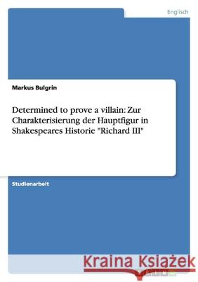 Determined to prove a villain: Zur Charakterisierung der Hauptfigur in Shakespeares Historie 
