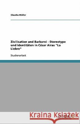 Zivilisation und Barbarei - Stereotype und Identitäten in César Airas 