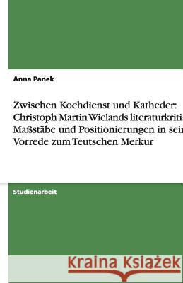 Zwischen Kochdienst und Katheder: Christoph Martin Wielands literaturkritische Maßstäbe und Positionierungen in seiner Vorrede zum Teutschen Merkur