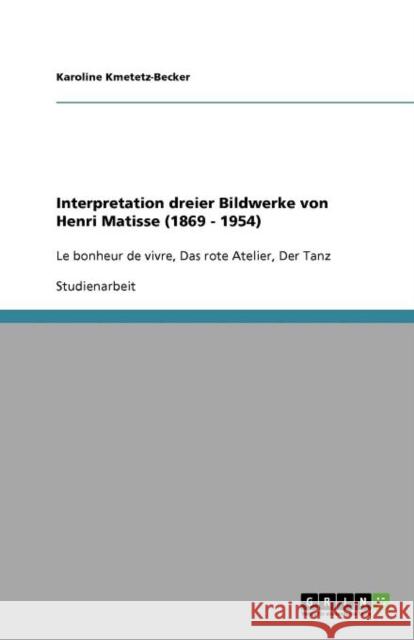 Interpretation dreier Bildwerke von Henri Matisse (1869 - 1954): Le bonheur de vivre, Das rote Atelier, Der Tanz