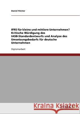 IFRS für kleine und mittlere Unternehmen? Kritische Würdigung des IASB-Standardentwurfs und Analyse des Umsetzungsbedarfs für deutsche Unternehmen