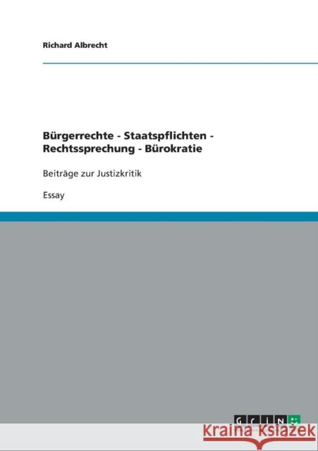 Bürgerrechte - Staatspflichten - Rechtssprechung - Bürokratie: Beiträge zur Justizkritik
