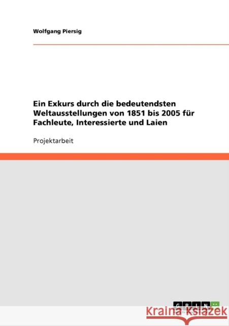 Ein Exkurs durch die bedeutendsten Weltausstellungen von 1851 bis 2005 für Fachleute, Interessierte und Laien