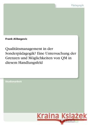Qualitätsmanagement in der Sonderpädagogik? Eine Untersuchung der Grenzen und Möglichkeiten von QM in diesem Handlungsfeld