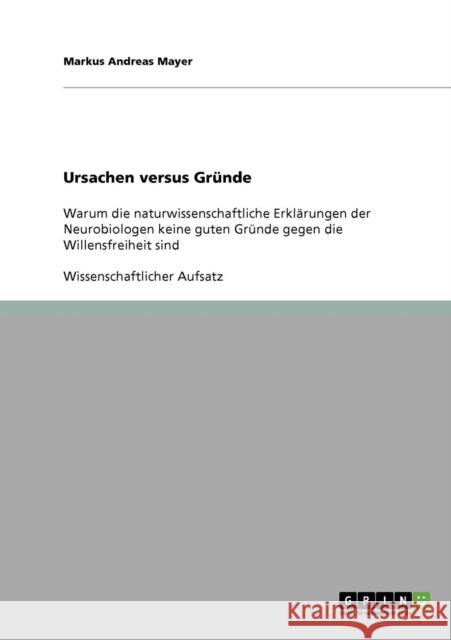 Ursachen versus Gründe: Warum die naturwissenschaftliche Erklärungen der Neurobiologen keine guten Gründe gegen die Willensfreiheit sind