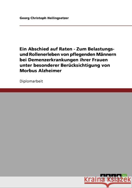 Ein Abschied auf Raten. Belastungs- und Rollenerleben von pflegenden Männern bei Alzheimererkrankungen ihrer Frauen: Eine qualitative Untersuchung