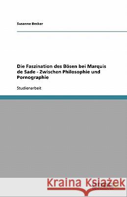 Die Faszination des Bösen bei Marquis de Sade - Zwischen Philosophie und Pornographie