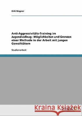 Anti-Aggressivitäts-Training im Jugendvollzug - Möglichkeiten und Grenzen einer Methode in der Arbeit mit jungen Gewalttätern