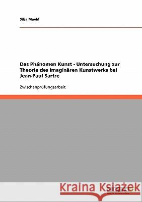 Das Phänomen Kunst - Untersuchung zur Theorie des imaginären Kunstwerks bei Jean-Paul Sartre