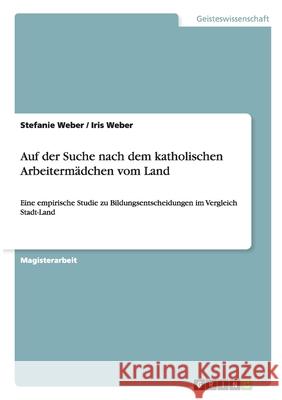 Auf der Suche nach dem katholischen Arbeitermädchen vom Land : Eine empirische Studie zu Bildungsentscheidungen im Vergleich Stadt-Land