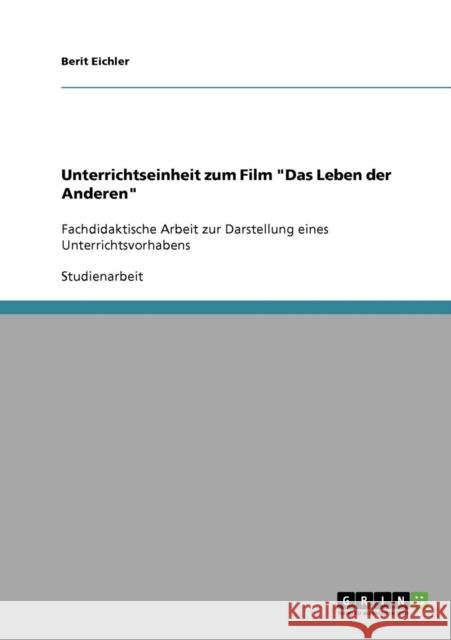 Unterrichtseinheit zum Film Das Leben der Anderen: Fachdidaktische Arbeit zur Darstellung eines Unterrichtsvorhabens