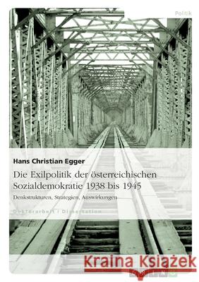 Die Exilpolitik der österreichischen Sozialdemokratie 1938 bis 1945 : Denkstrukturen, Strategien, Auswirkungen