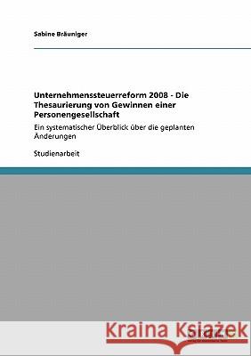 Unternehmenssteuerreform 2008 - Die Thesaurierung von Gewinnen einer Personengesellschaft: Ein systematischer Überblick über die geplanten Änderungen