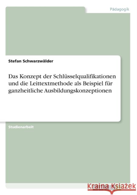 Das Konzept der Schlüsselqualifikationen und die Leittextmethode als Beispiel für ganzheitliche Ausbildungskonzeptionen