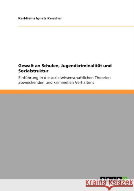 Gewalt an Schulen, Jugendkriminalität und Sozialstruktur: Einführung in die sozialwissenschaftlichen Theorien abweichenden und kriminellen Verhaltens