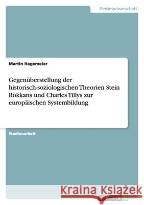 Gegenüberstellung der historisch-soziologischen Theorien Stein Rokkans und Charles Tillys zur europäischen Systembildung