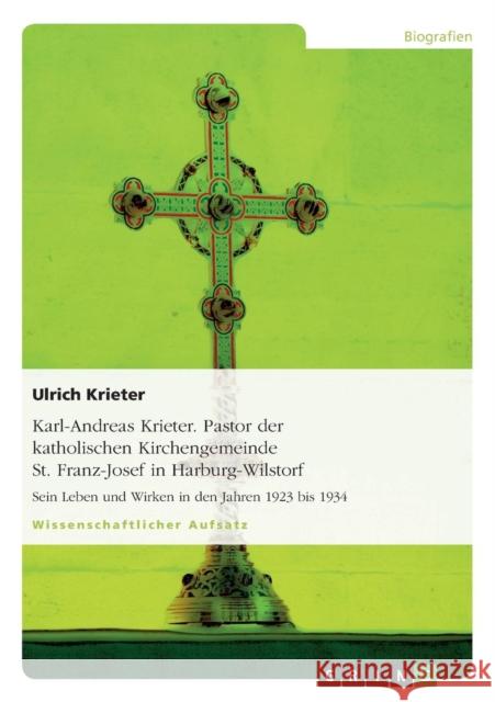 Karl-Andreas Krieter. Pastor der katholischen Kirchengemeinde St. Franz-Josef in Harburg-Wilstorf: Sein Leben und Wirken in den Jahren 1923 bis 1934