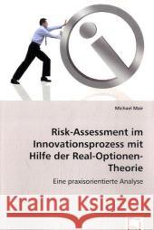 Risk-Assessment im Innovationsprozess mit Hilfe der Real-Optionen-Theorie : Eine praxisorientierte Analyse