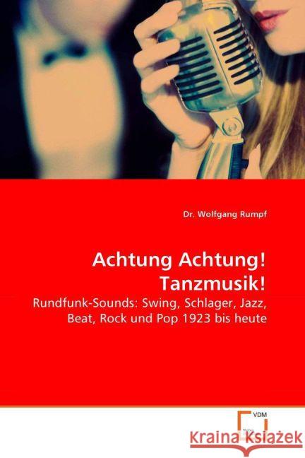 Achtung Achtung! Tanzmusik! : Rundfunk-Sounds: Swing, Schlager, Jazz, Beat, Rock und Pop 1923 bis heute