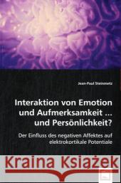 Interaktion von Emotion und Aufmerksamkeit ... und Persönlichkeit? : Der Einfluss des negativen Affektes auf elektrokortikale Potentiale