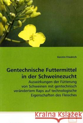 Gentechnische Futtermittel in der Schweinezucht : Auswirkungen der Fütterung von Schweinen mit  gentechnisch verändertem Raps auf technologische  Eigenschaften des Fleisches