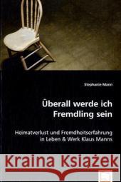 Überall werde ich Fremdling sein : Heimatverlust und Fremdheitserfahrung in Leben & Werk Klaus Manns