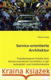 Service-orientierte Architektur : Praxisbezogener Einsatz einer Service-orientierten Architektur in der Automobil- und Zulieferindustrie