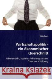 Wirtschaftspolitik - ein ökonomischer Querschnitt : Arbeitsmarkt, Soziales Sicherungssystem, Staatsverschuldung